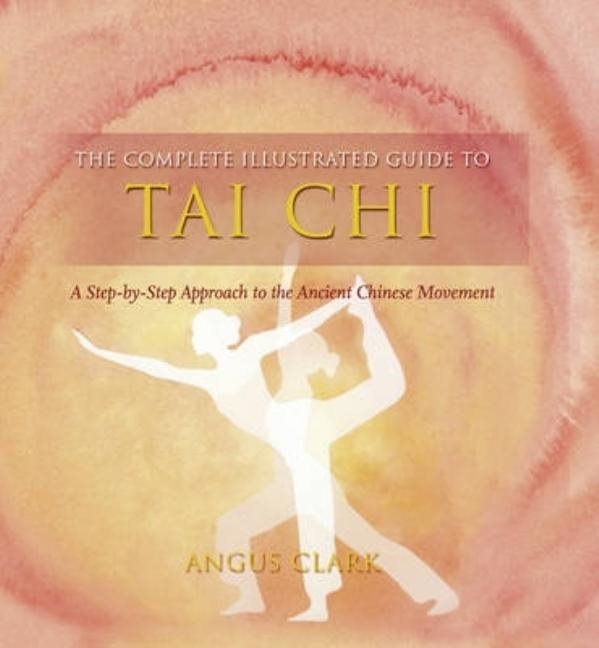 Complete illustrated guide to - tai chi - a step-by-step approach to the an