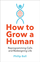 How to Grow a Human : Reprogramming Cells and Redesigning Life
