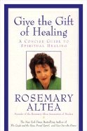Give The Gift Of Healing: A Concise Guide To Spiritual Healing