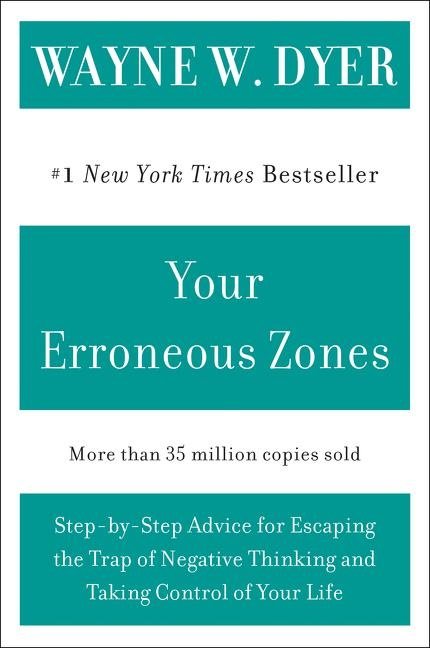 Your Erroneous Zones: Step-By-Step Advice For Escaping The T