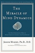 Miracle Of Mind Dynamics : Use Your Subconscious Mind to Obtain Complete Control over Your Destiny