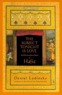 Subject Tonight Is Love: 60 Wild & Sweet Poems Of Hafiz