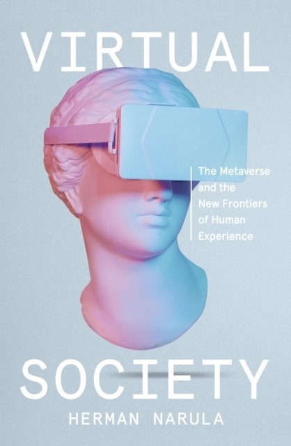 Virtual Society - The Metaverse and the New Frontiers of Human Experience