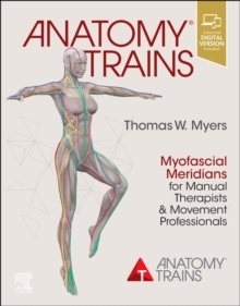 Anatomy Trains : Myofascial Meridians for Manual Therapists and Movement Pr
