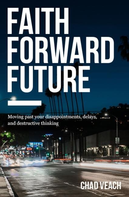 Faith forward future - moving past your disappointments, delays, and destru