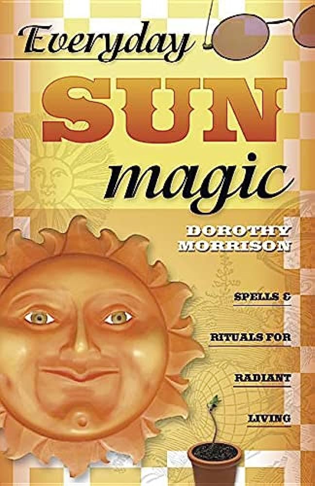 Everyday Sun Magic: Spells & Rituals for Radiant Living