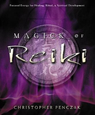 Magick of Reiki: Focused Energy for Healing, Ritual, & Spiritual Development