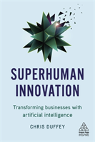 Superhuman Innovation : Transforming Businesses with Artificial Intelligenc