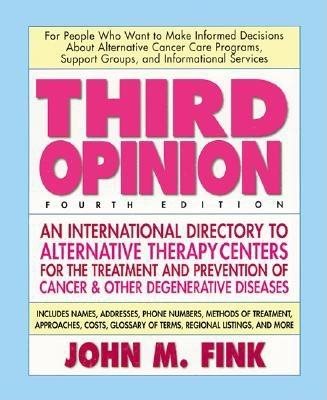 Third Opinion: International Directory To Alternative Therapy Centers...Cancer & Other Disease