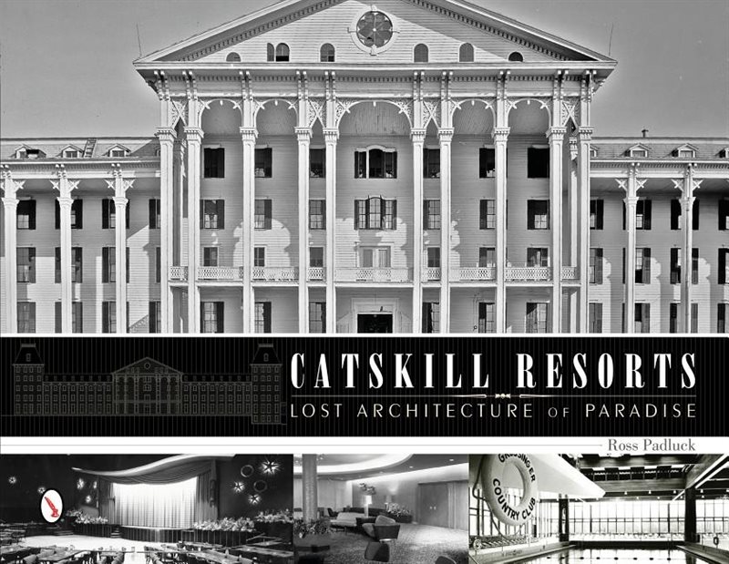 Catskill Resorts: Lost Architecture Of Paradise