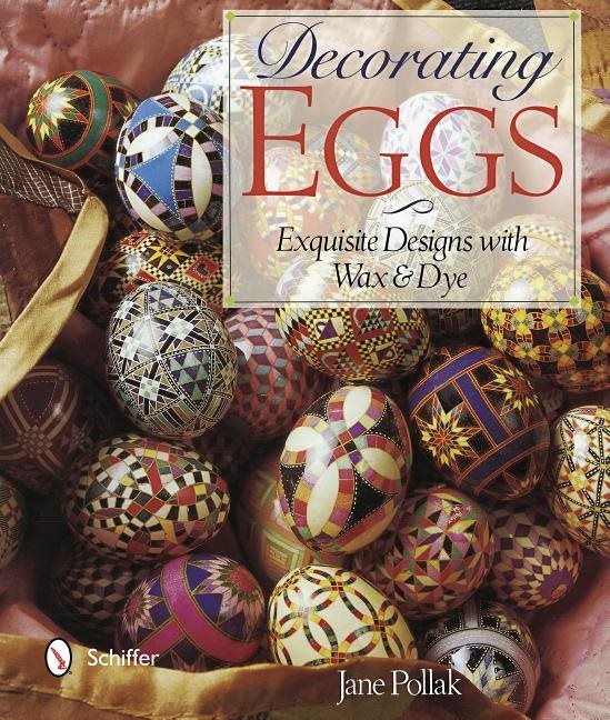 Decorating Eggs : Exquisite Designs with Wax & Dye