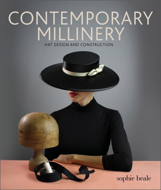 Contemporary Millinery : Hat Design and Construction