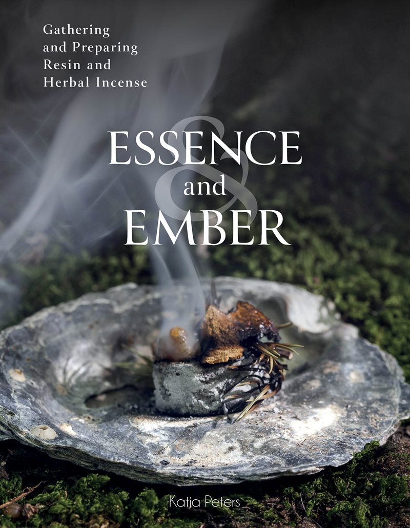 Essence and Ember: Gathering and Preparing Herbal, Resin, and Wood Incense