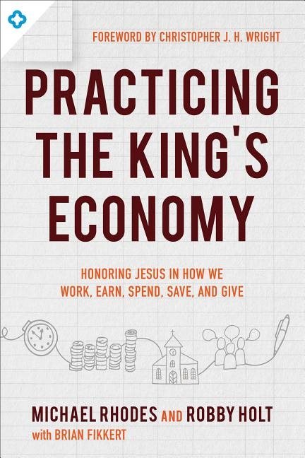 Practicing the kings economy - honoring jesus in how we work, earn, spend,