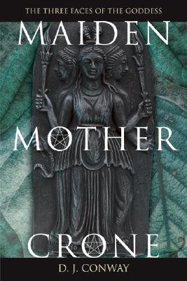 Maiden, Mother, Crone Maiden, Mother, Crone: The Myth & Reality of the Triple Goddess the Myth & Reality of the Triple Goddess