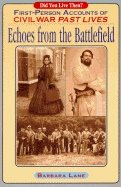 Echoes From A Battlefield Civil War : First-person Accounts of Civil War Past Lives