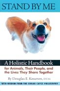 Stand By Me : A Holistic Handbook for Animals Their People and the Lives they Share Together