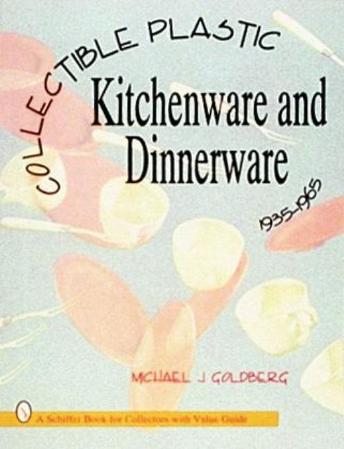 Collectible Plastic Kitchenware And Dinnerware, 1935-1965