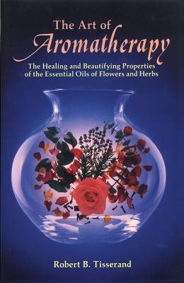 Art Of Aromatherapy: Healing & Beautifying Properties Of Oil