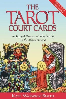 Tarot Court Cards: Archetypal Patterns Of Relationship In The Minor Arcana