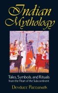Indian Mythology : Tales Symbols and Rituals from the Heart of the Subcontinent