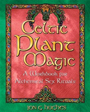 Celtic Plant Magic : A Workbook for Alchemical Sex Rituals