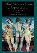 Fate Love And Ecstasy : Wisdom from the Lesser-Known Goddesses of the Greeks