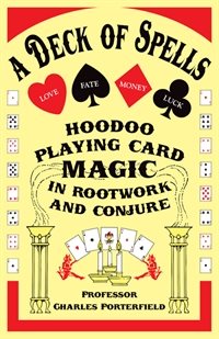 A Deck of Spells: Hoodoo Playing Card Magic in Rootwork and Conjure