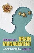 Principles Of Brain Management : A Practical Approach to Making the Most of Your Brain