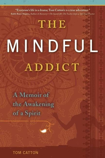 Mindful Addict: A Memoir Of The Awakening Of A Spirit