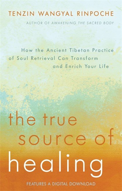 True source of healing - how the ancient tibetan practice of soul retrieval