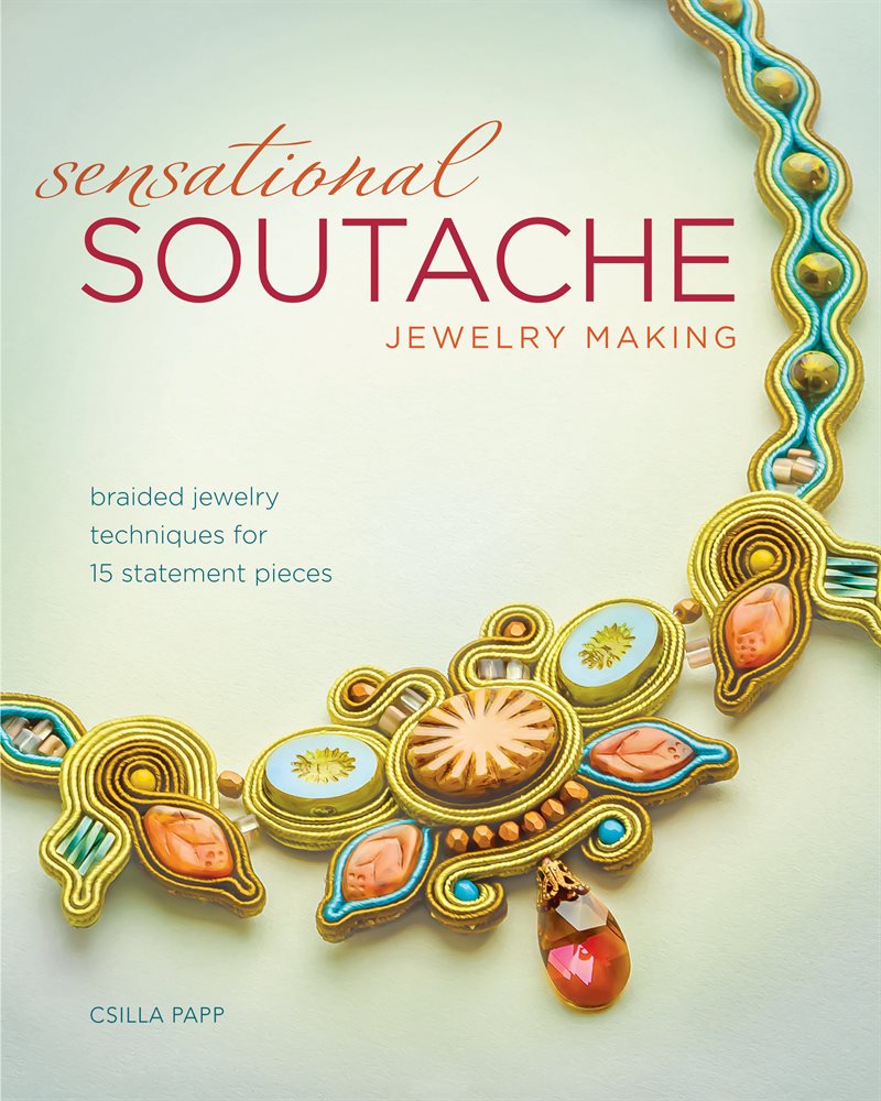 Sensational soutache jewelry making - braided jewelry techniques for 15 sta