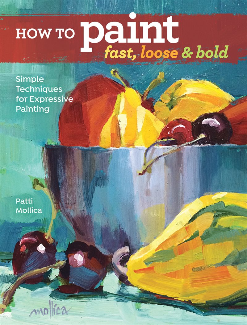 How to paint fast, loose and bold - simple techniques for expressive painti