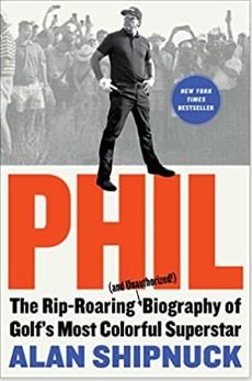 Phil: The Rip-Roaring (and Unauthorized!) Biography of Golf