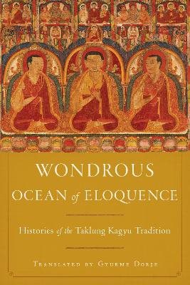 Wondrous Ocean of Eloquence: Histories of the Taklung Kagyu Tradition