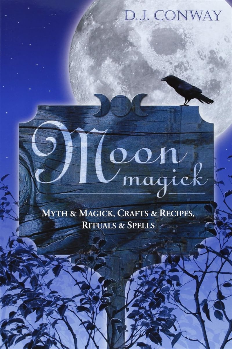 Moon Magick: Myth & Magic, Crafts & Recipes, Rituals & Spells