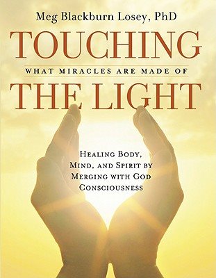 Touching the Light: Healing Body, Mind, and Spirit by Merging with God Consciousness