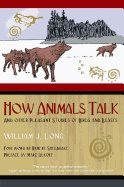 How Animals Talk : And Other Pleasant Studies of Birds and Beasts
