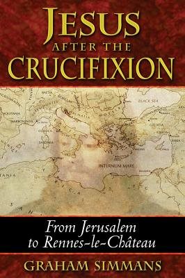 Jesus After The Crucifixion: From Jerusalem To Rennes-Le-Cha