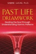 Past Life Dreamwork : Healing the Soul through Understanding Karmic Patterns