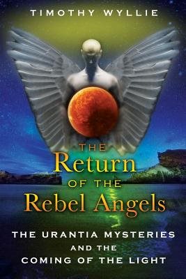 Return Of The Rebel Angels: The Urantia Mysteries & The Coming Of The Light