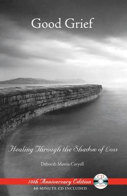 Good Grief: Healing Through The Shadow Of Loss--10th Anniversary Edition (Includes Audio Cd) (New Ed