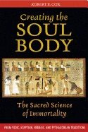 Creating The Soul Body : The Sacred Science of Immortality