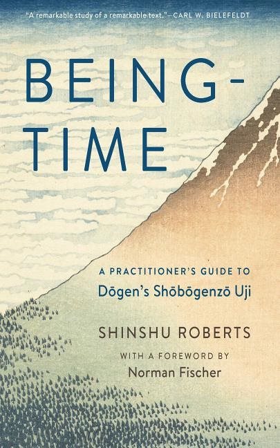 Being-time - a practitioners guide to dogens shobogenzo uji