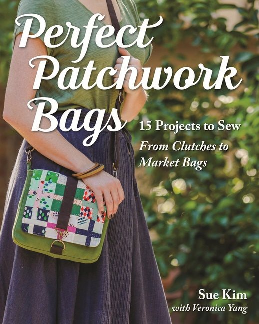 Perfect patchwork bags - 15 projects to sew from clutches to market bags