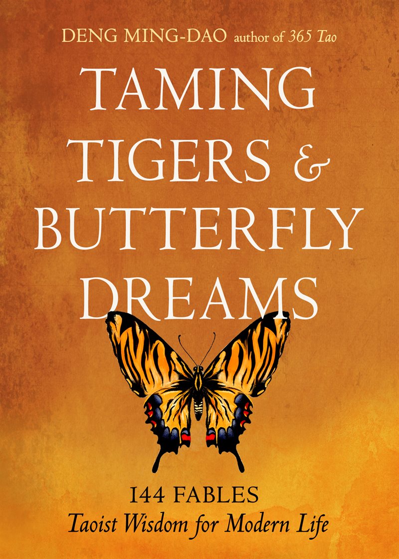 Taming Tigers & Butterfly Dreams: 144 Fables—Taoist Wisdom for Modern Life