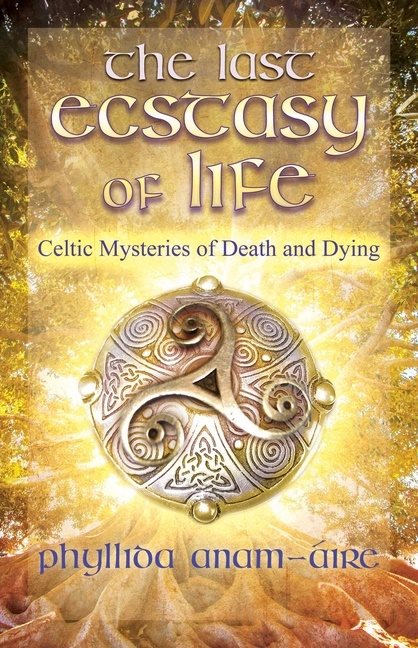Last Ecstacy Of Life : Celtic Mysteries of Death and Dying