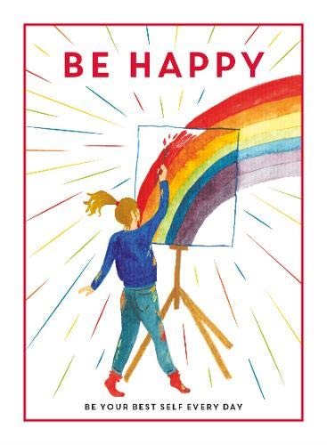 Be Happy: Be Your Best Self Every Day ( Be You)