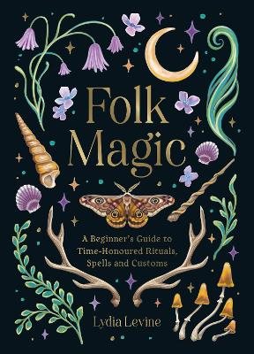 Folk Magic: A Beginner’s Guide to Time-Honoured Rituals, Spells and Customs