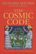 Cosmic Code : The Sixth Book of the Earth Chronicles